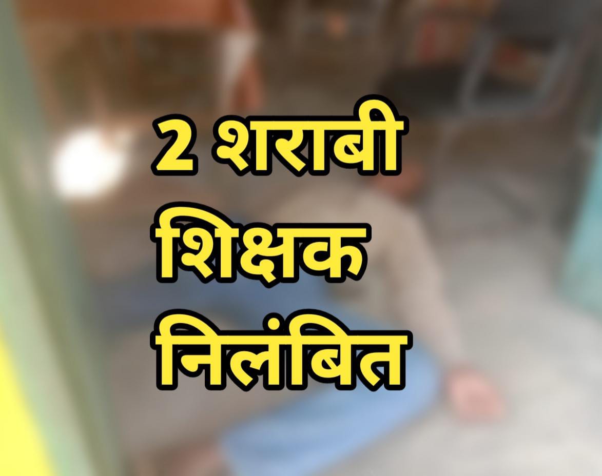 कसडोल-2 शराबी शिक्षक निलंबित : नशे में टुन्न होकर स्कूल आते थे शिक्षक…2 शिक्षक निलंबित… स्कूल में पढ़ने के बजाय करते थे यह काम… आदेश जारी…।  चमन बहार